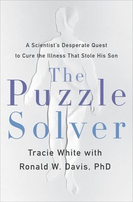 Tracie White - The Puzzle Solver : A Scientist's Desperate Quest to Cure the Illness That Stole His Son, Inbunden