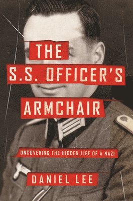 The S.S. Officer's Armchair : Uncovering the Hidden Life of a Nazi by Daniel Lee