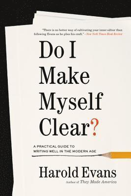 Harold Evans - Do I Make Myself Clear?: A Practical Guide to Writing Well in the Modern Age, Häftad