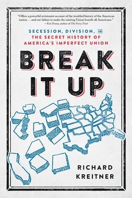 Richard Kreitner - Break It Up: Secession, Division, and the Secret History of America's Imperfect Union, Häftad