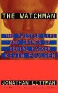 The Watchman: The Twisted Life and Crimes of Serial Hacker Kevin Poulsen