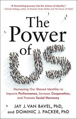 Jay J. Van Bavel, Dominic J. Packer - The Power of Us: Harnessing Our Shared Identities to Improve Performance, Increase Cooperation, and Promote Social Harmony, Inbunden