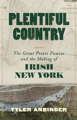 Tyler Anbinder - Plentiful Country: The Great Potato Famine and the Making of Irish New York, Inbunden. Tillgänglighet: Lägg i varukorg