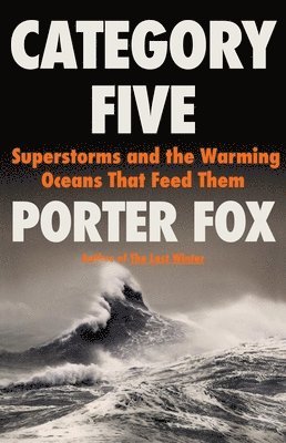 Porter Fox - Category Five: Superstorms and the Warming Oceans That Feed Them, Inbunden. Tillgänglighet: Lägg i varukorg