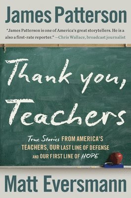 James Patterson, Matt Eversmann - Thank You, Teachers: True Stories from America's Teachers, Our Last Line of Defense and Our First Line of Hope, Inbunden