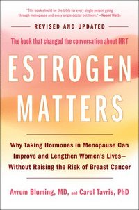 Estrogen Matters: Why Taking Hormones in Menopause Can Improve and Lengthen Women's Lives -- Without Raising the Risk of Breast Cancer (2024 Revised a