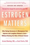 Estrogen Matters: Why Taking Hormones in Menopause Can Improve and Lengthen Women's Lives -- Without Raising the Risk of Breast Cancer (2024 Revised a