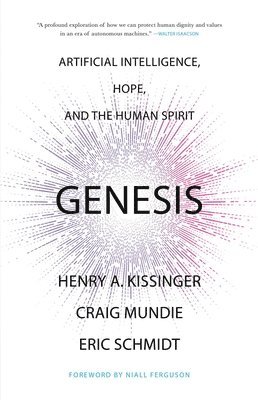 Genesis: Artificial Intelligence, Hope, and the Human Spirit by Henry a Kissinger, Eric Schmidt, Henry A Kissinger, Craig Mundie