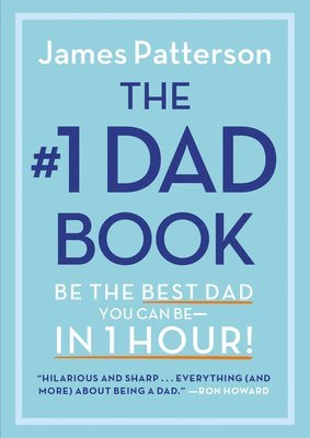 James Patterson - The #1 Dad Book: Be the Best Dad You Can Be in 1 Hour, Inbunden