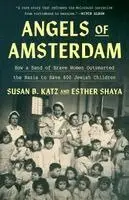 Susan B. Katz, Esther Shaya - Angels of Amsterdam: How a Band of Brave Women Outsmarted the Nazis to Save 600 Jewish Children, Inbunden