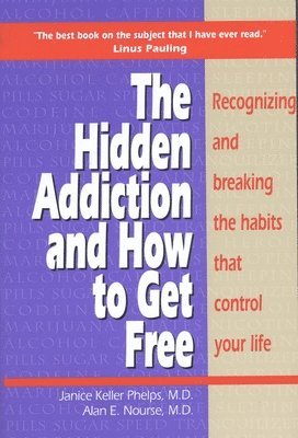 Hidden Addiction and How to Get Free, The - VolumeI by Alan Nourse, Janice K Phelps, Janice Keller Phelps, Janice Phelps, M D Keller, Alan Nourse E