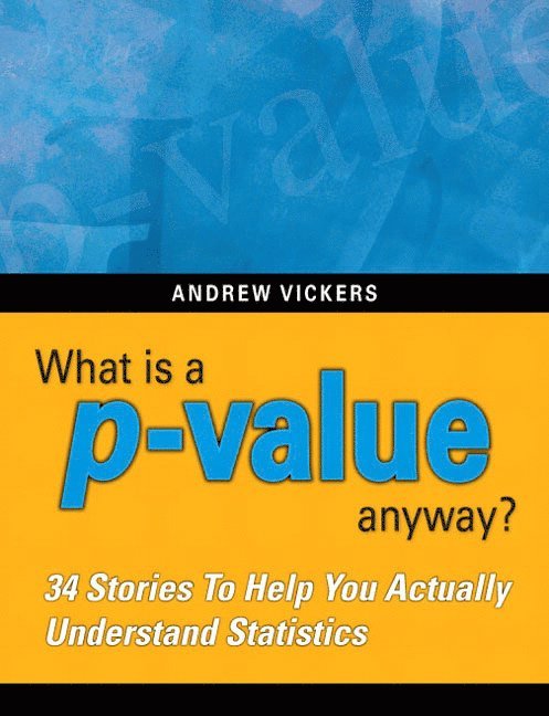 Andrew Vickers - What Is a P-Value Anyway? 34 Stories to Help You Actually Understand Statistics, Häftad