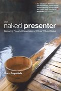 The Naked Presenter: Delivering Powerful Presentations With or Without Slides