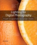 Lighting for Digital Photography: From Snapshots to Great Shots (Using Flash and Natural Light for Portrait, Still Life, Action, and Product Pho