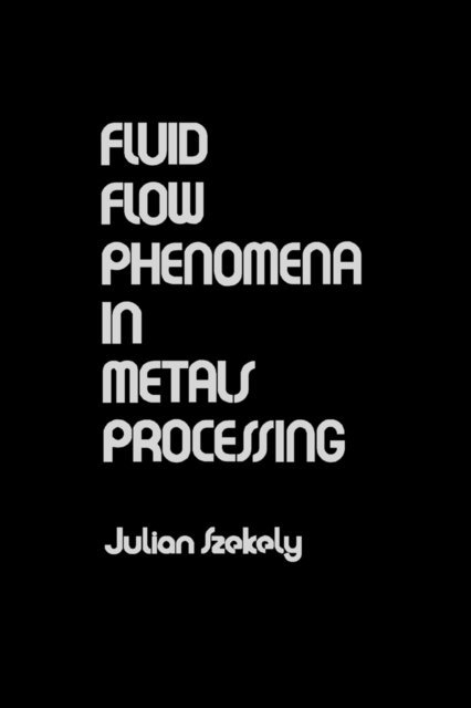 Julian Szekely - Fluid Flow Phenomena In Metals Processing, E-bok