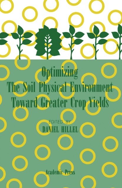 Daniel Hillel - Optimizing The Soil Physical Environment Toward Greater Crop Yields, E-bok