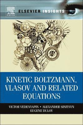 Alexander Sinitsyn, Eugene Dulov, Victor Vedenyapin - Kinetic Boltzmann, Vlasov and Related Equations, Häftad