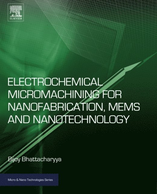 Bijoy Bhattacharyya - Electrochemical Micromachining for Nanofabrication, MEMS and Nanotechnology, E-bok