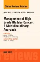 Management of High Grade Bladder Cancer: A Multidisciplinary Approach, An Issue of Urologic Clinics
