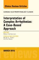 Melvin Scheinman - Interpretation of Complex Arrhythmias: A Case-Based Approach, An Issue of Cardiac Electrophysiology Clinics, Inbunden
