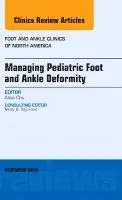 Managing Pediatric Foot and Ankle Deformity, An issue of Foot and Ankle Clinics of North America