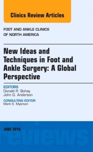 Donald R. Bohay, John G. Anderson - New Ideas and Techniques in Foot and Ankle Surgery: A Global Perspective, An Issue of Foot and Ankle Clinics of North America, E-bok