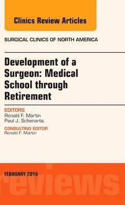 Ronald F. Martin, Paul J. Schenarts - Development of a Surgeon: Medical School through Retirement, An Issue of Surgical Clinics of North America, Inbunden