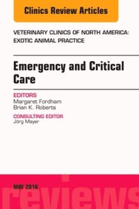 Emergency and Critical Care, An Issue of Veterinary Clinics of North America: Exotic Animal Practice
