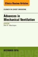 Neil R. MacIntyre - Advances in Mechanical Ventilation, An Issue of Clinics in Chest Medicine, Inbunden
