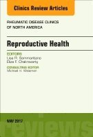 Eliza F. Chakravarty, Lisa R. Sammaritano - Reproductive Health, An Issue of Rheumatic Disease Clinics of North America, Inbunden