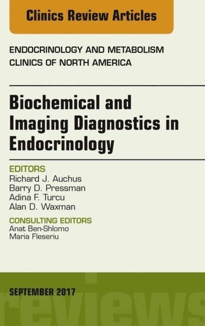 Alan D. Waxman, Adina F. Turcu, Barry D. Pressman, Richard J. Auchus - Biochemical and Imaging Diagnostics in Endocrinology, An Issue of Endocrinology and Metabolism Clinics of North America, E-bok
