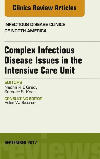 Sameer S. Kadri-Rodriguez, Naomi P. O'Grady - Complex Infectious Disease Issues in the Intensive Care Unit, An Issue of Infectious Disease Clinics of North America, E-bok
