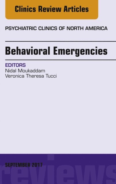 Veronica Theresa Tucci, Nidal Moukaddam - Behavioral Emergencies, An Issue of Psychiatric Clinics of North America, E-bok