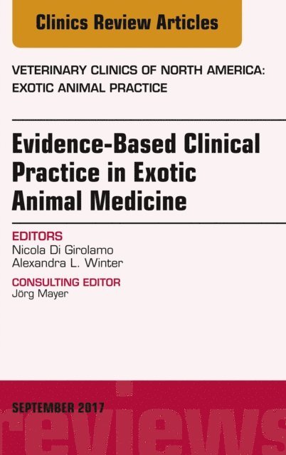 Alexandra L. Winter, Nicola Di Girolamo - Evidence-Based Clinical Practice in Exotic Animal Medicine, An Issue of Veterinary Clinics of North America: Exotic Animal Practice, E-bok