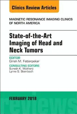 State-of-the-Art Imaging of Head and Neck Tumors, An Issue of Magnetic Resonance Imaging Clinics of North America