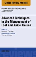 Advanced Techniques in the Management of Foot and Ankle Trauma, An Issue of Clinics in Podiatric Medicine and Surgery