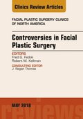 Controversies in Facial Plastic Surgery, An Issue of Facial Plastic Surgery Clinics of North America