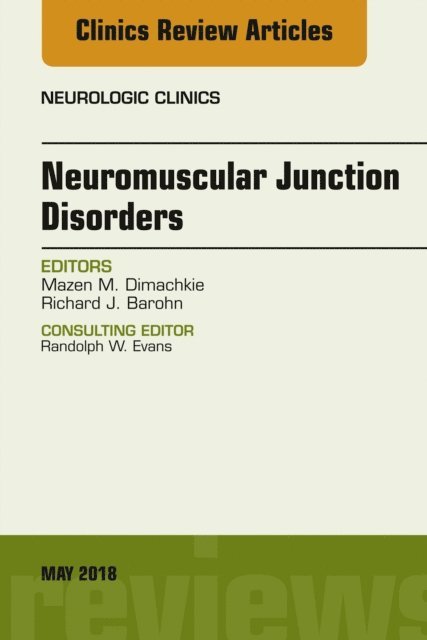 Richard J Barohn, Mazen M. Dimachkie - Neuromuscular Junction Disorders, An Issue of Neurologic Clinics, E-bok