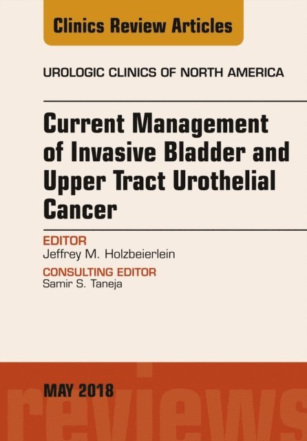 Jeffrey M. Holzbeierlein - Current Management of Invasive Bladder and Upper Tract Urothelial Cancer, An Issue of Urologic Clinics, E-bok
