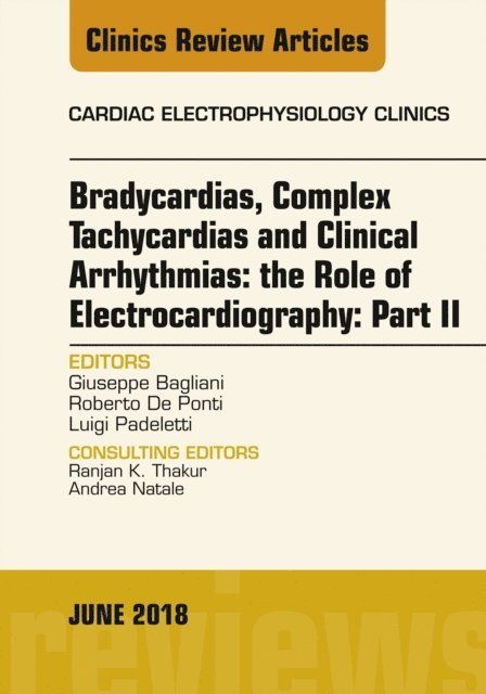 Giuseppe Bagliani, Luigi Padeletti - Clinical Arrhythmias: Bradicardias, Complex Tachycardias and Particular Situations: Part II, An Issue of Cardiac Electrophysiology Clinics, E-bok