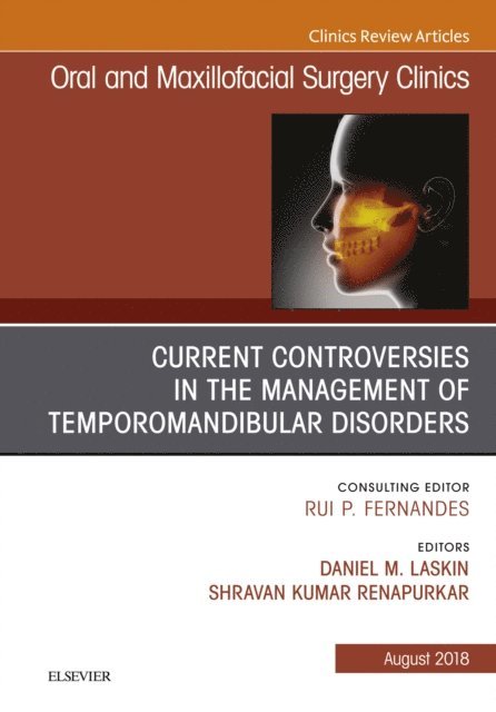 Shravan Renapurkar, Daniel M. Laskin - Current Controversies in the Management of Temporomandibular Disorders, An Issue of Oral and Maxillofacial Surgery Clinics of North America, E-bok