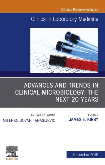 James E. Kirby - Advances and Trends in Clinical Microbiology: The Next 20 Years, An Issue of the Clinics in Laboratory Medicine, E-bok