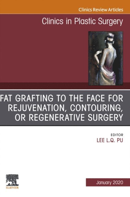 Lee L.Q. Pu - Fat Grafting to the Face for Rejuvenation, Contouring, or Regenerative Surgery, An Issue of Clinics in Plastic Surgery E-Book, E-bok