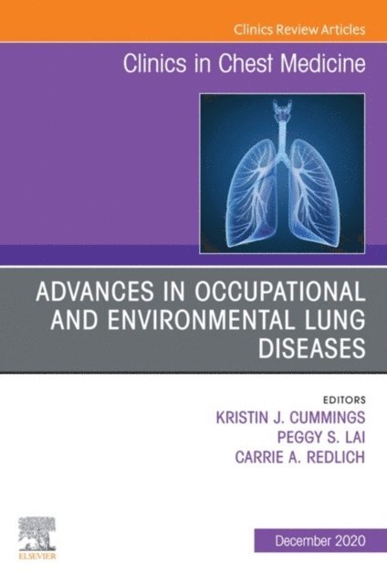 Peggy Lai, Kristin J. Cummings, Carrie A. Redlich - Advances in Occupational and Environmental Lung Diseases An Issue of Clinics in Chest Medicine E-Book, E-bok