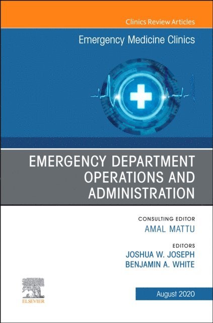 Benjamin White, Joshua Joseph - Emergency Department Operations and Administration, An Issue of Emergency Medicine Clinics of North America, E-bok