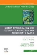 Emotion Dysregulation and Outbursts in Children and Adolescents: Part II, An Issue of Child and Adolescent Psychiatric Clinics of North America