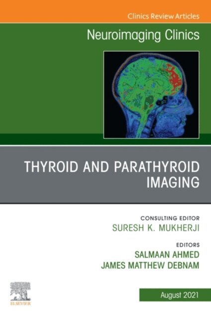 J. Matthew Debnam, Salmaan Ahmed - Thyroid and Parathyroid Imaging, An Issue of Neuroimaging Clinics of North America, E-Book, E-bok