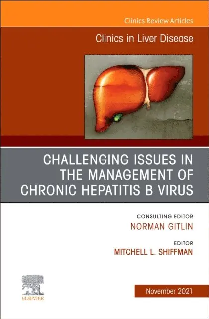 Challenging Issues in the Management of Chronic Hepatitis B Virus, An Issue of Clinics in Liver Disease, E-Book