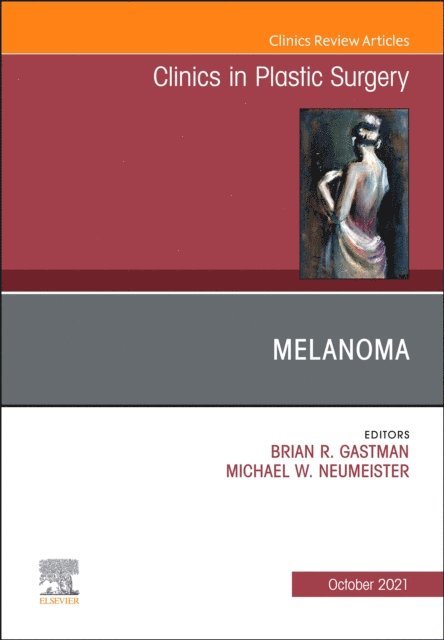Michael W. Neumeister, Brian R. Gastman - Melanoma, An Issue of Clinics in Plastic Surgery, E-Book, E-bok