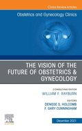 Vision of the Future of Obstetrics & Gynecology, An Issue of Obstetrics and Gynecology Clinics, E-Book